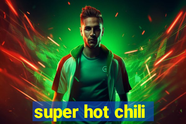 super hot chili