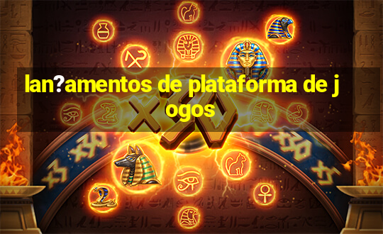 lan?amentos de plataforma de jogos