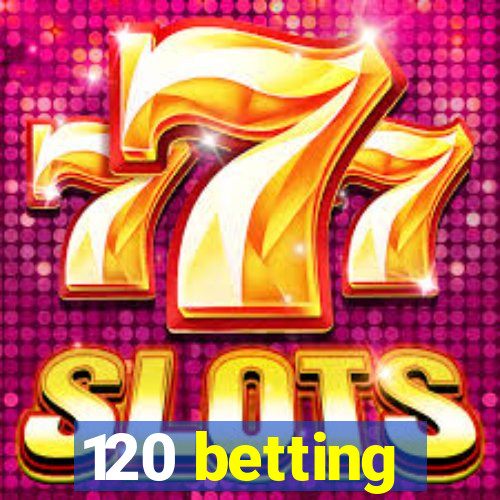 120 betting