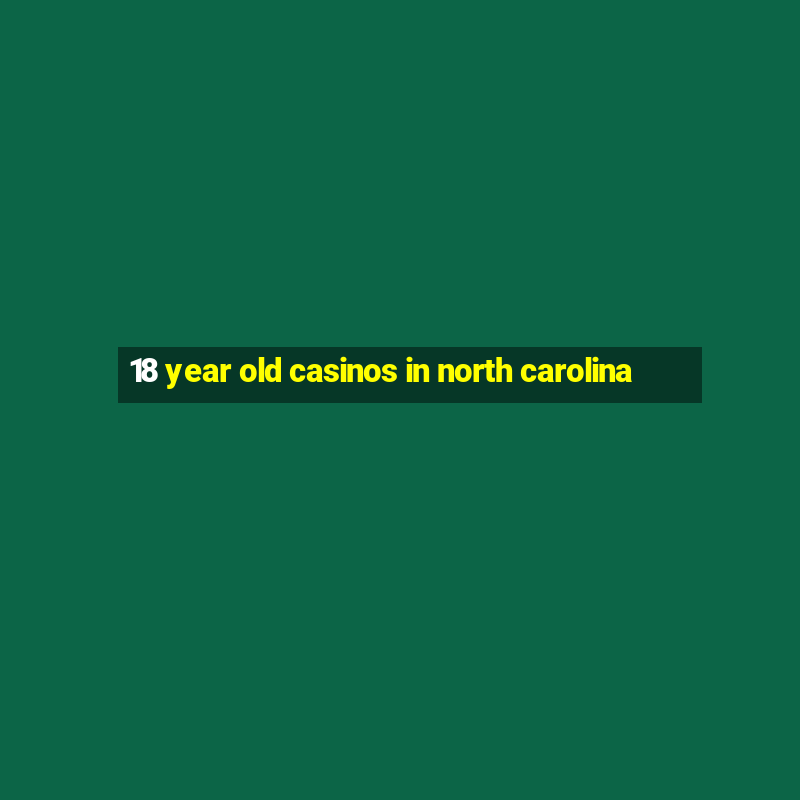 18 year old casinos in north carolina