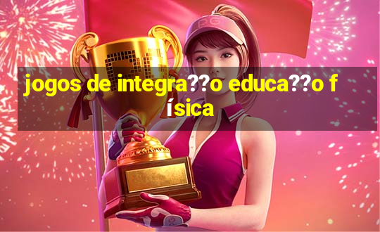 jogos de integra??o educa??o física