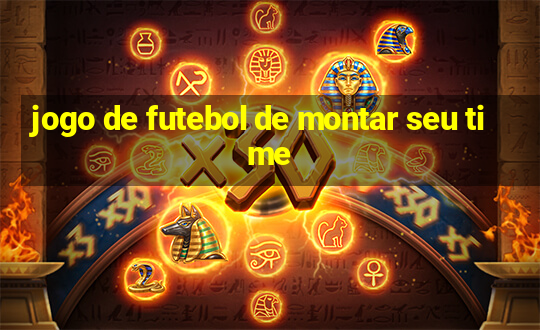 jogo de futebol de montar seu time