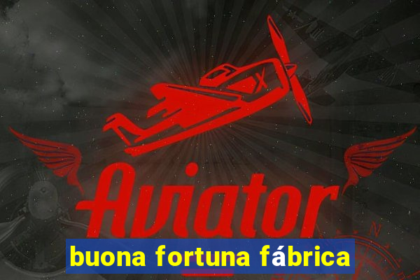 buona fortuna fábrica