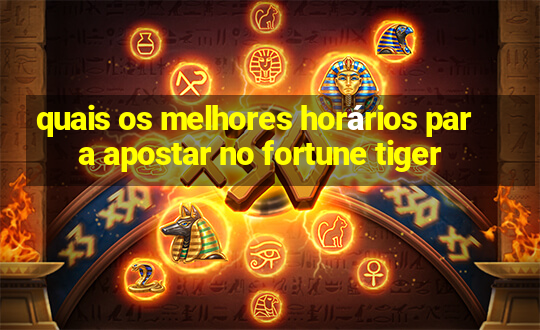 quais os melhores horários para apostar no fortune tiger