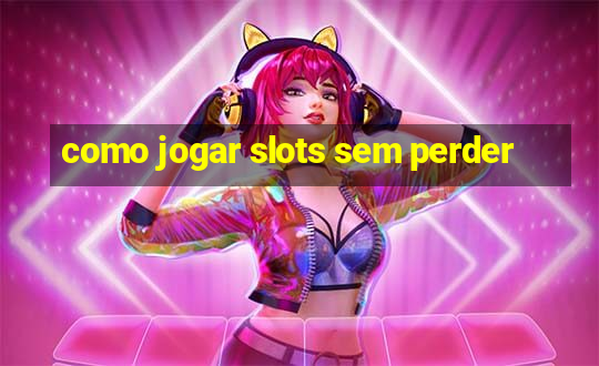 como jogar slots sem perder