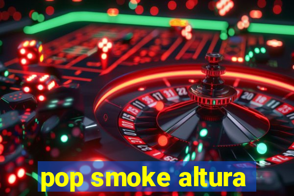 pop smoke altura