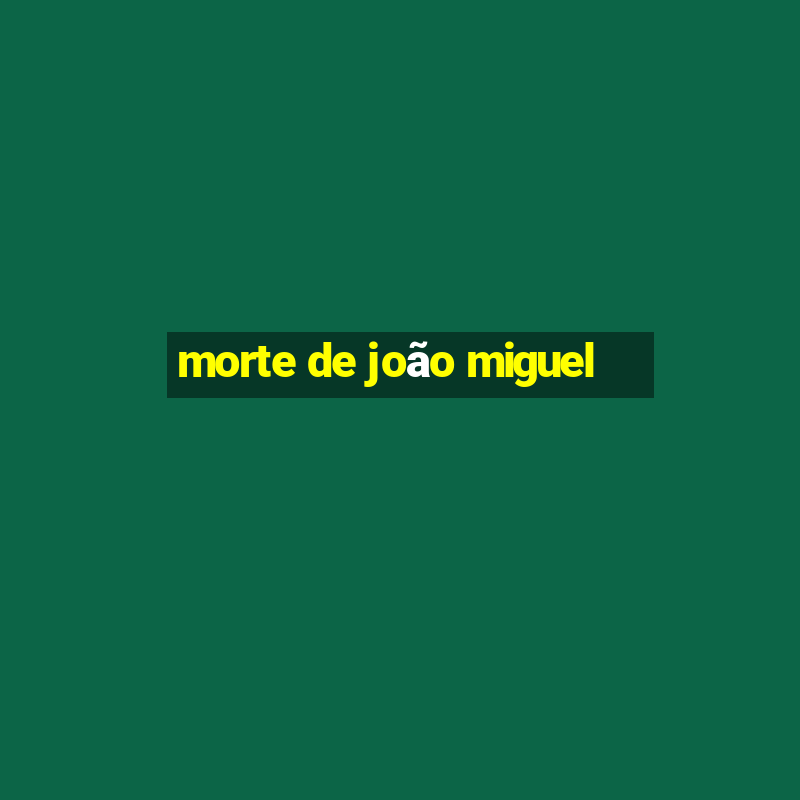 morte de joão miguel