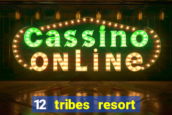 12 tribes resort casino rv park