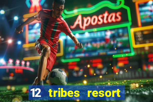 12 tribes resort casino rv park