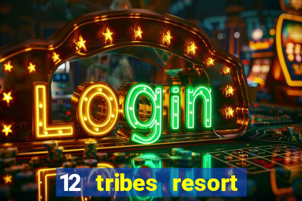 12 tribes resort casino rv park