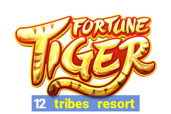 12 tribes resort casino rv park