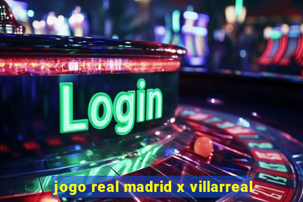 jogo real madrid x villarreal