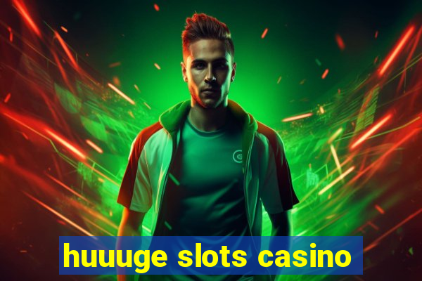 huuuge slots casino