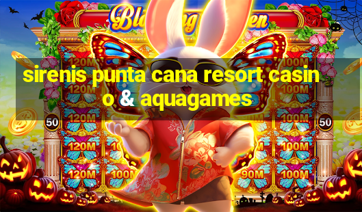 sirenis punta cana resort casino & aquagames