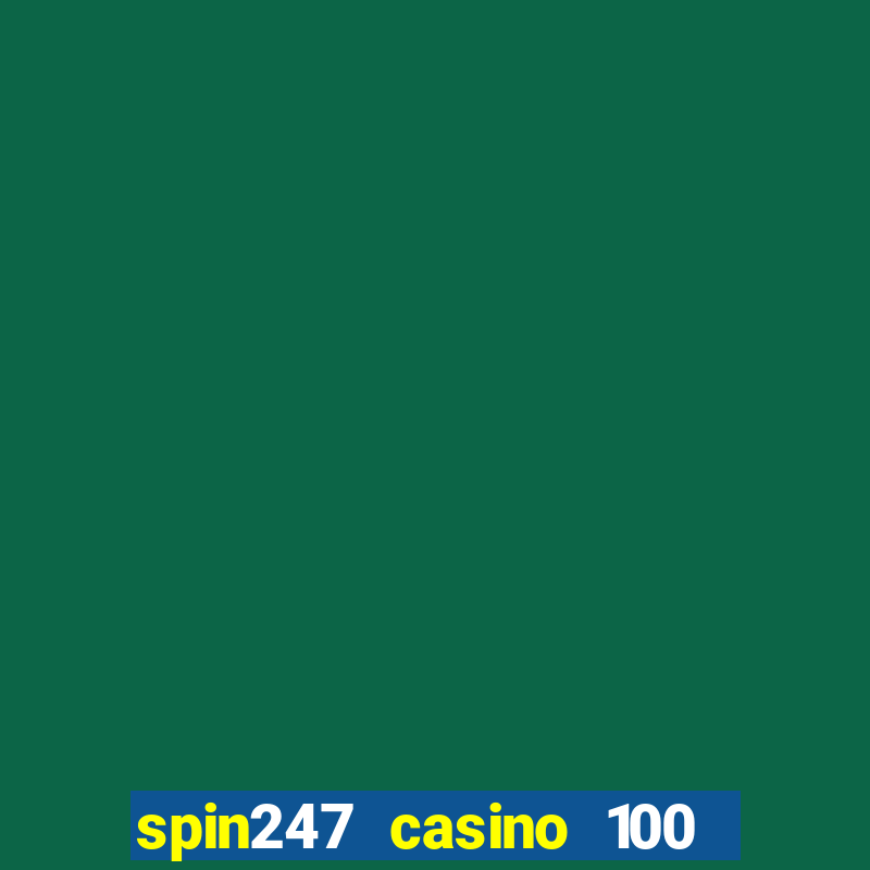 spin247 casino 100 free spins