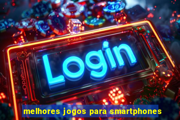 melhores jogos para smartphones