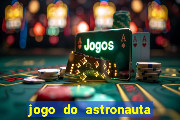 jogo do astronauta que ganha dinheiro