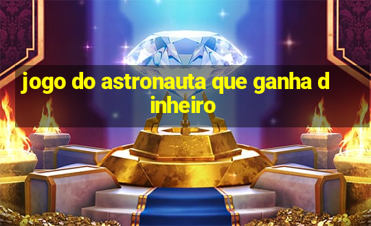 jogo do astronauta que ganha dinheiro