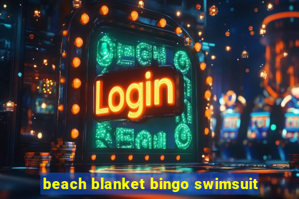 beach blanket bingo swimsuit