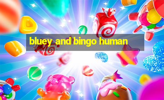 bluey and bingo human