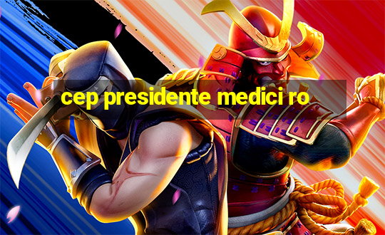 cep presidente medici ro