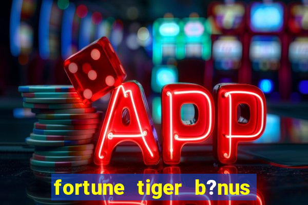 fortune tiger b?nus de cadastro sem depósito