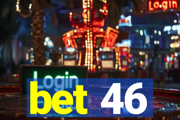 bet 46