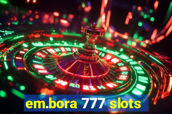 em.bora 777 slots