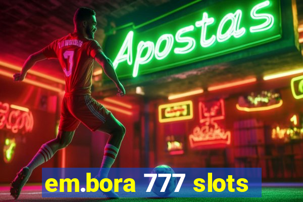 em.bora 777 slots