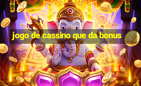 jogo de cassino que da bonus