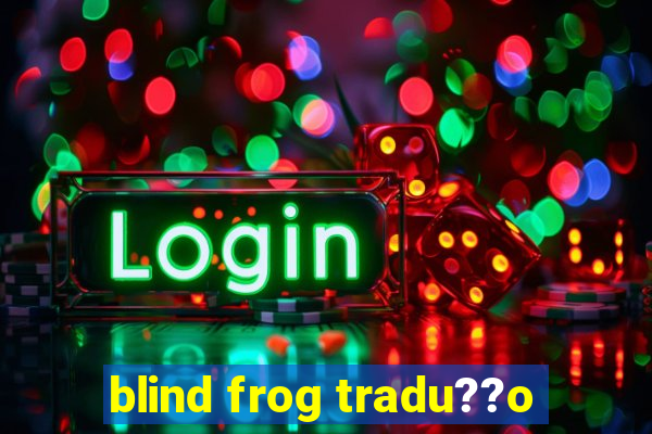 blind frog tradu??o