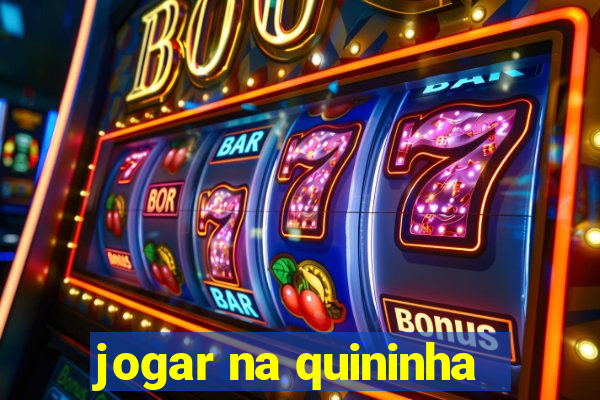 jogar na quininha