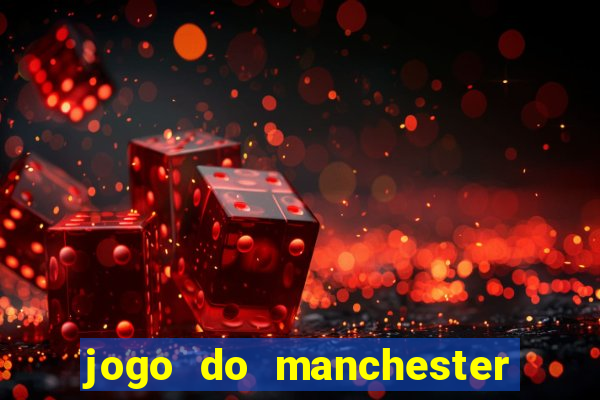 jogo do manchester united hoje ao vivo