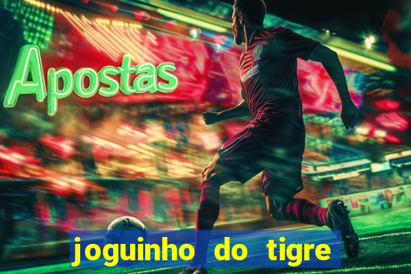 joguinho do tigre para ganhar dinheiro