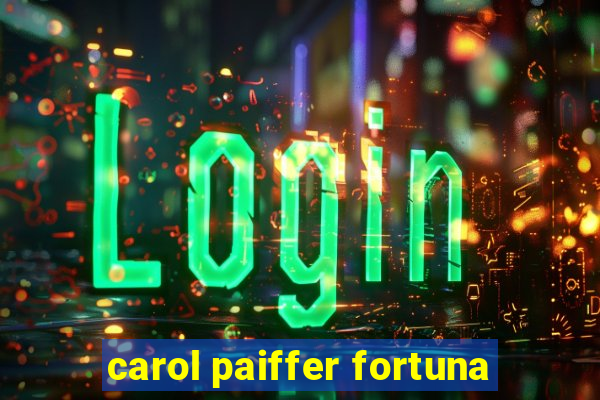 carol paiffer fortuna