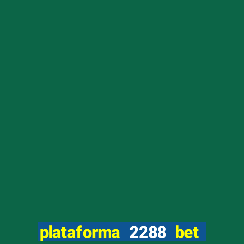 plataforma 2288 bet é confiável