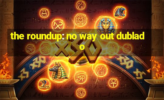 the roundup: no way out dublado