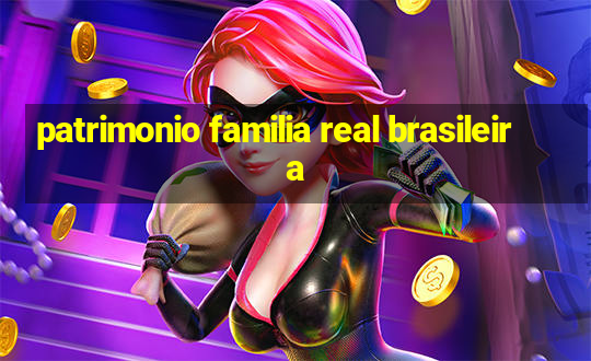 patrimonio familia real brasileira