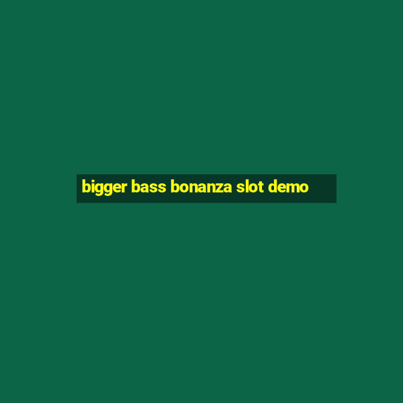 bigger bass bonanza slot demo