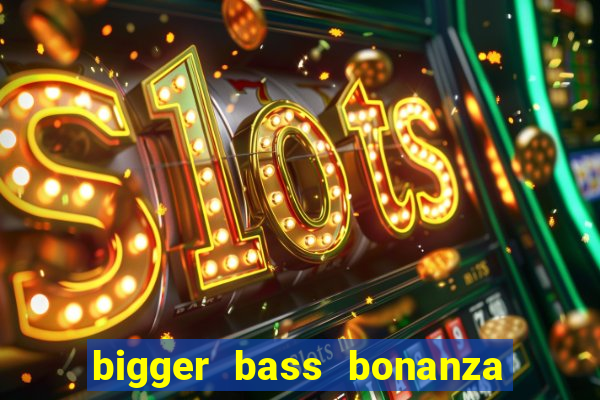 bigger bass bonanza slot demo