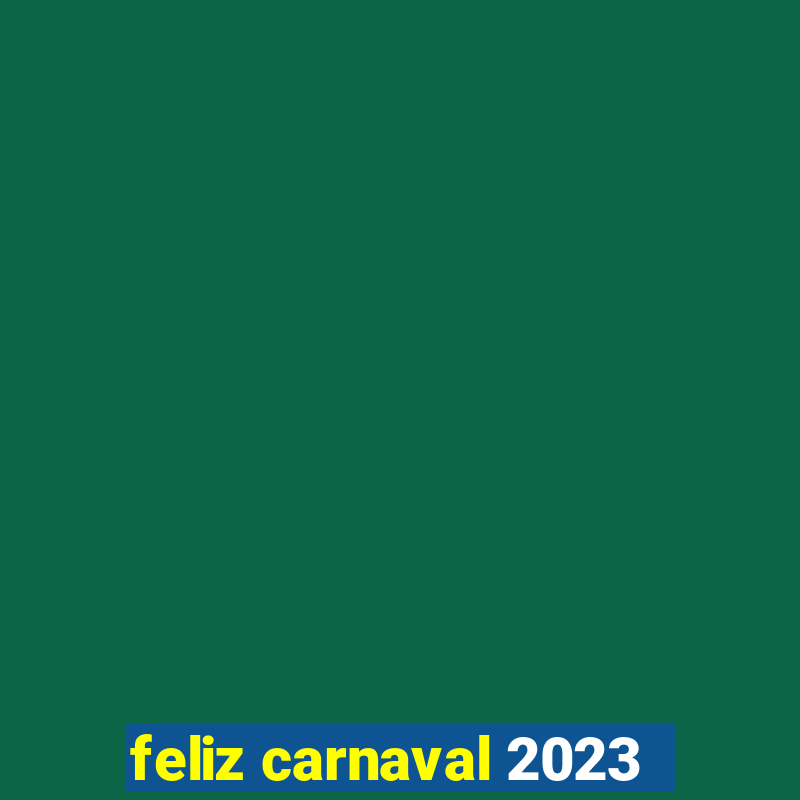 feliz carnaval 2023