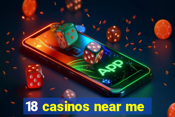 18 casinos near me