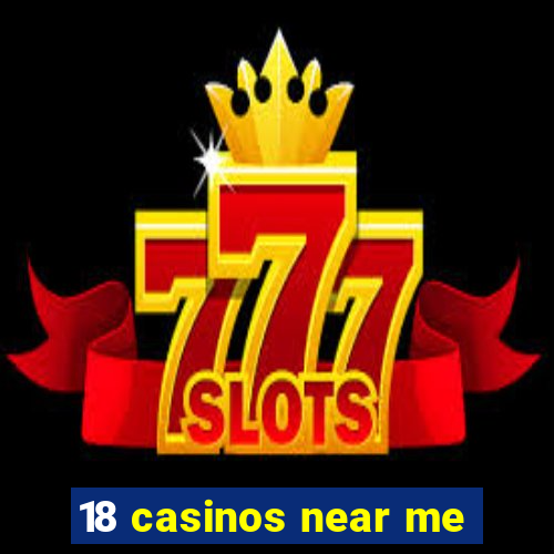 18 casinos near me