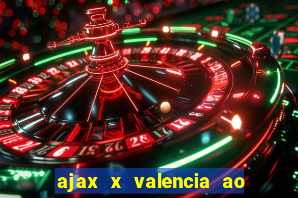 ajax x valencia ao vivo futemax