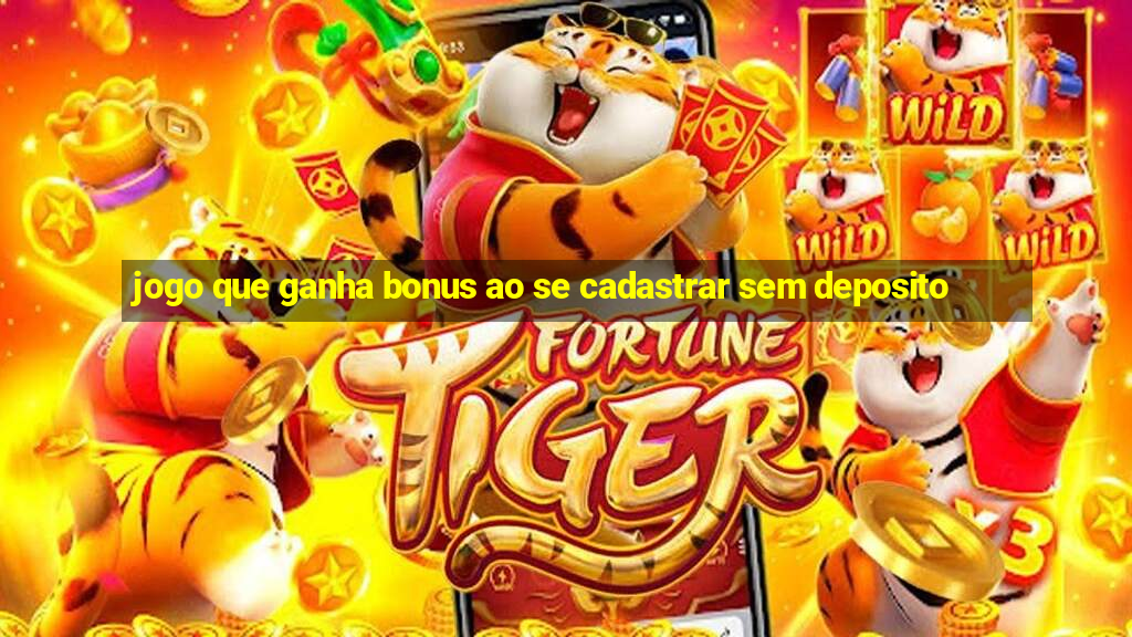 jogo que ganha bonus ao se cadastrar sem deposito