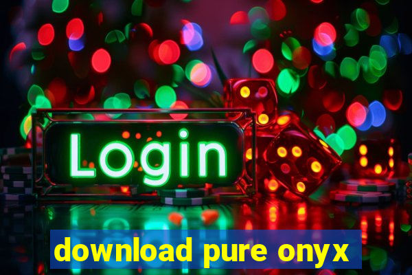 download pure onyx