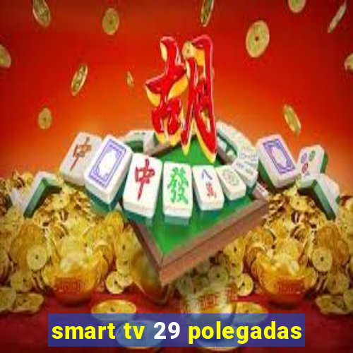 smart tv 29 polegadas