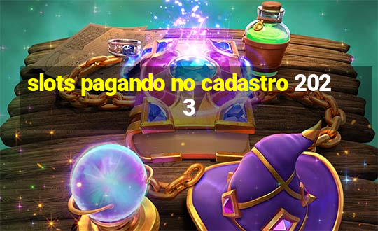 slots pagando no cadastro 2023