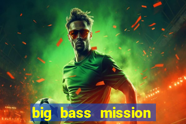 big bass mission fishin slot demo