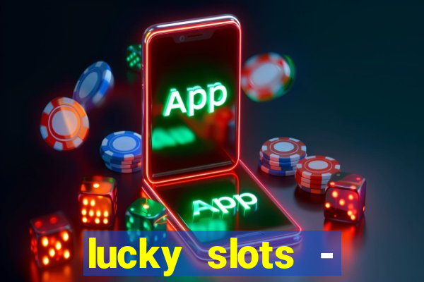 lucky slots - casino slots